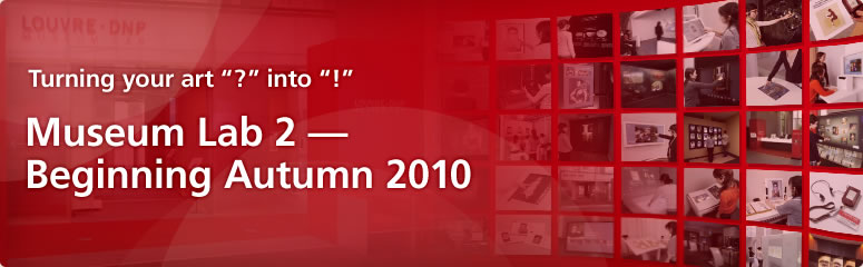 Turning your art “?” into “!”  Museum Lab 2 — Beginning Autumn 2010 
