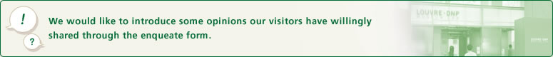 We would like to introduce some opinions our visitors have willingly shared through the enqueate form. 