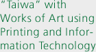 “Taiwa” with Works of Art using Printing and Information Technology