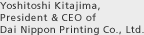 Yoshitoshi Kitajima,President & CEO of Dai Nippon Printing Co., Ltd.